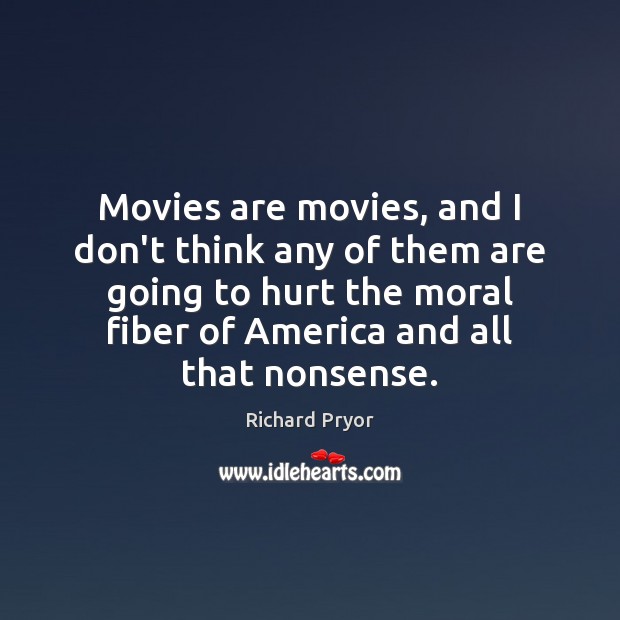 Movies are movies, and I don’t think any of them are going Richard Pryor Picture Quote