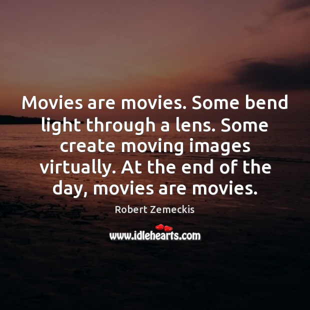 Movies are movies. Some bend light through a lens. Some create moving Robert Zemeckis Picture Quote