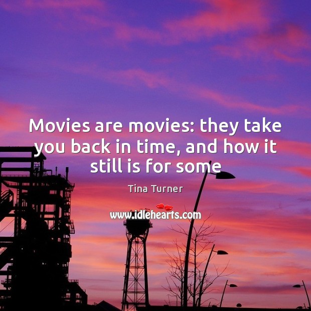 Movies are movies: they take you back in time, and how it still is for some Movies Quotes Image