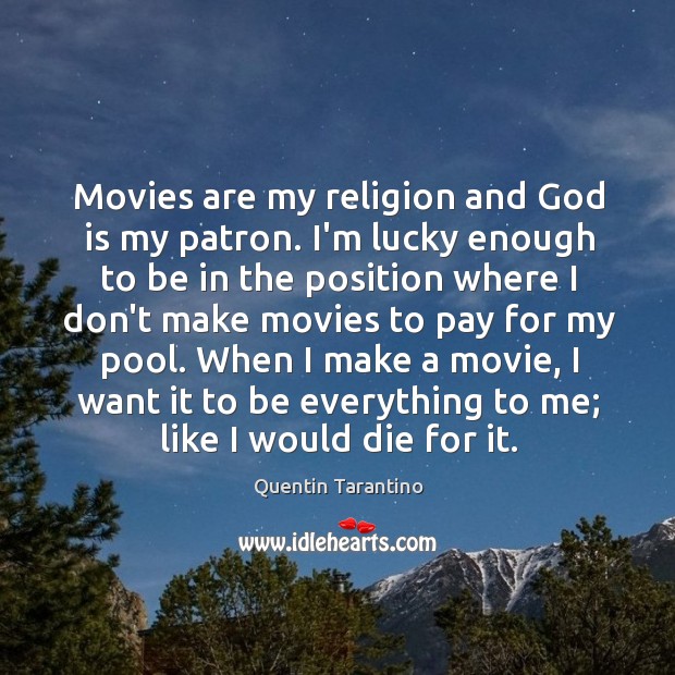 Movies are my religion and God is my patron. I’m lucky enough Quentin Tarantino Picture Quote