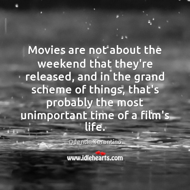 Movies are not about the weekend that they’re released, and in the Quentin Tarantino Picture Quote