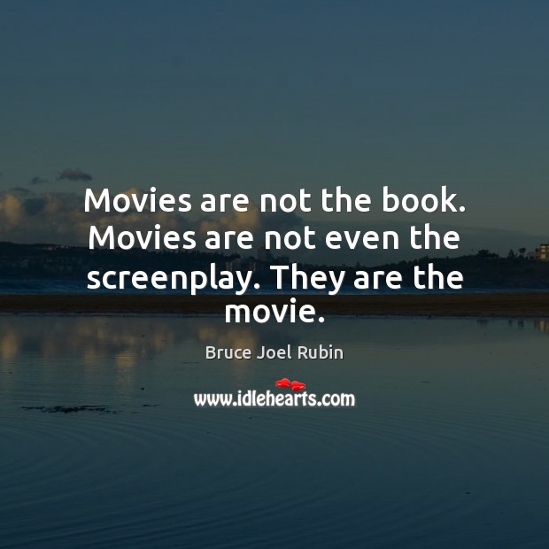 Movies are not the book. Movies are not even the screenplay. They are the movie. Bruce Joel Rubin Picture Quote