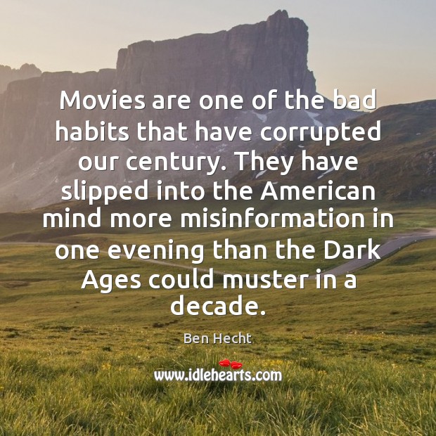 Movies are one of the bad habits that have corrupted our century. 
