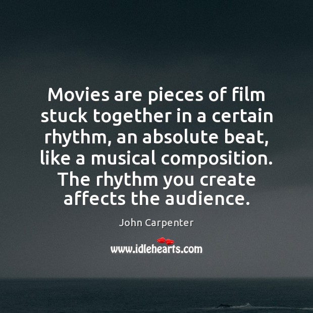 Movies are pieces of film stuck together in a certain rhythm, an John Carpenter Picture Quote
