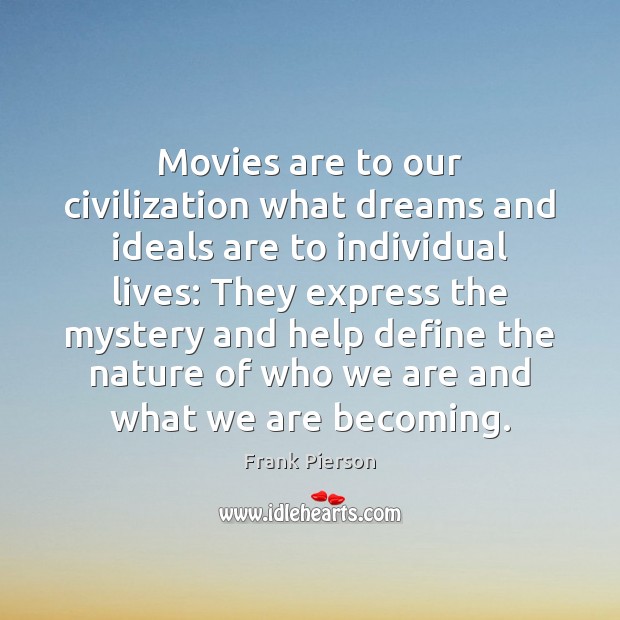 Movies are to our civilization what dreams and ideals are to individual Movies Quotes Image