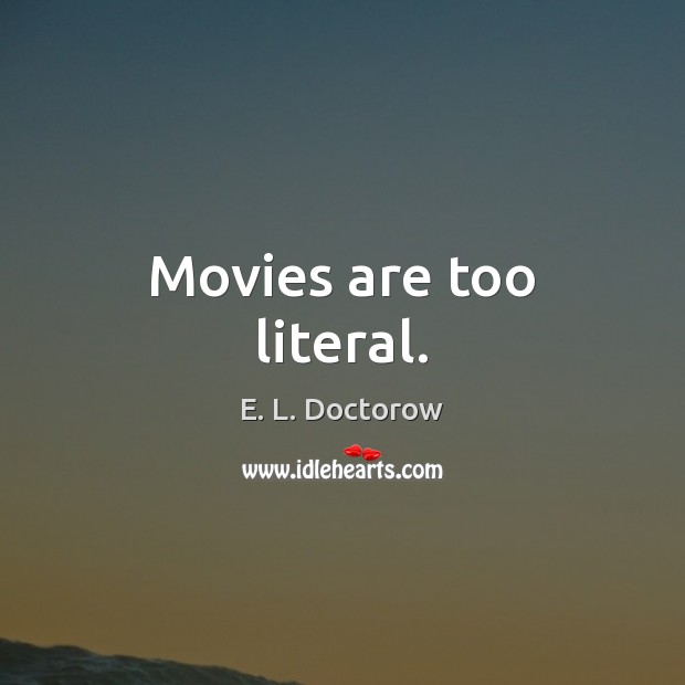Movies are too literal. E. L. Doctorow Picture Quote