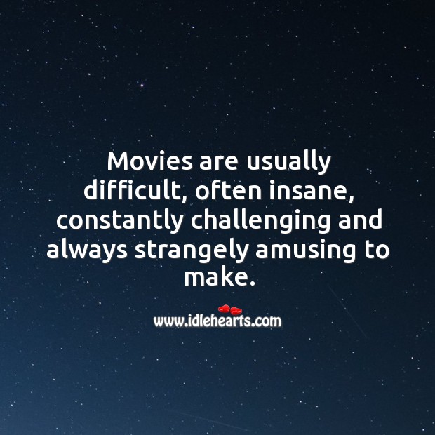 Movies are usually difficult, often insane, constantly challenging and always strangely amusing to make. Movies Quotes Image
