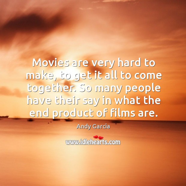 Movies are very hard to make, to get it all to come together. Andy Garcia Picture Quote