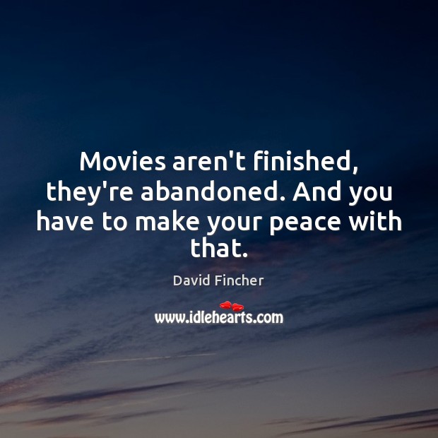 Movies aren’t finished, they’re abandoned. And you have to make your peace with that. David Fincher Picture Quote
