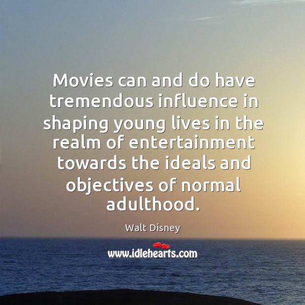 Movies can and do have tremendous influence in shaping young lives in the realm Walt Disney Picture Quote