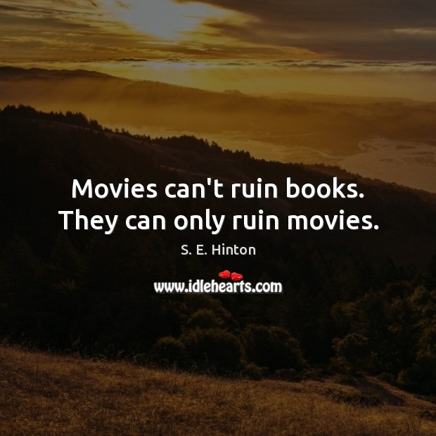Movies can’t ruin books. They can only ruin movies. S. E. Hinton Picture Quote