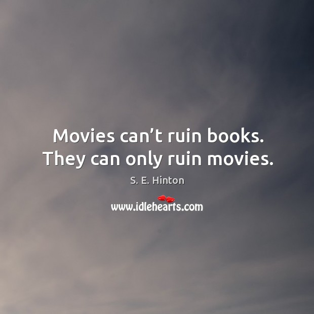 Movies can’t ruin books. They can only ruin movies. S. E. Hinton Picture Quote