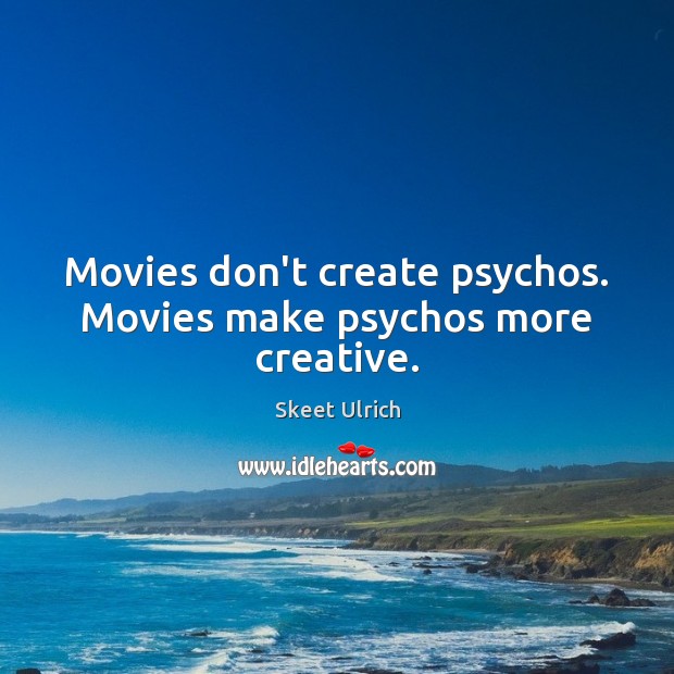 Movies don’t create psychos. Movies make psychos more creative. Skeet Ulrich Picture Quote