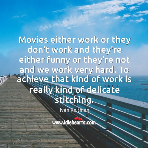 Movies either work or they don’t work and they’re either funny or Ivan Reitman Picture Quote