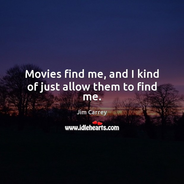 Movies find me, and I kind of just allow them to find me. Jim Carrey Picture Quote