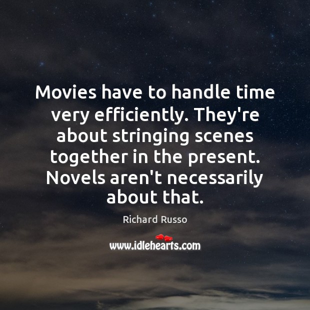 Movies have to handle time very efficiently. They’re about stringing scenes together Richard Russo Picture Quote