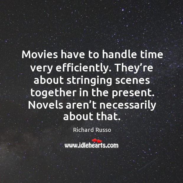 Movies have to handle time very efficiently. They’re about stringing scenes together in the present. Image