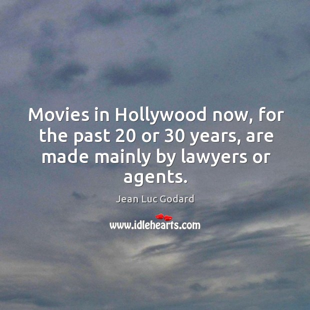 Movies in Hollywood now, for the past 20 or 30 years, are made mainly Jean Luc Godard Picture Quote