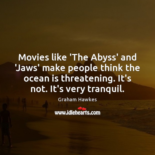 Movies like ‘The Abyss’ and ‘Jaws’ make people think the ocean is Graham Hawkes Picture Quote