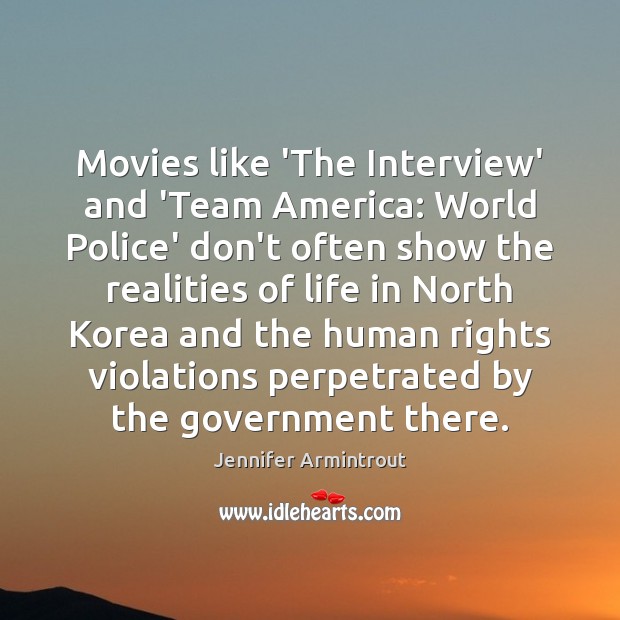 Movies like ‘The Interview’ and ‘Team America: World Police’ don’t often show Jennifer Armintrout Picture Quote