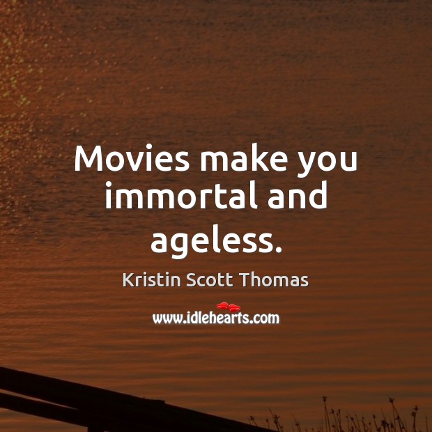 Movies make you immortal and ageless. Image