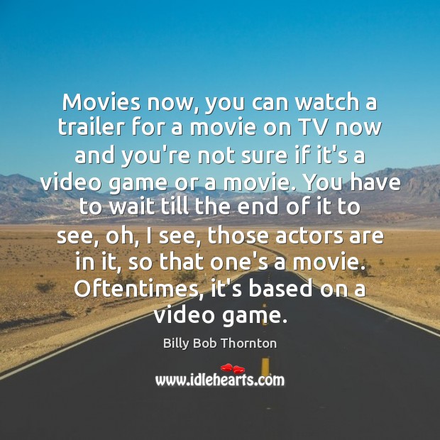 Movies now, you can watch a trailer for a movie on TV Billy Bob Thornton Picture Quote