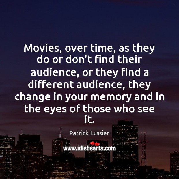 Movies, over time, as they do or don’t find their audience, or Patrick Lussier Picture Quote