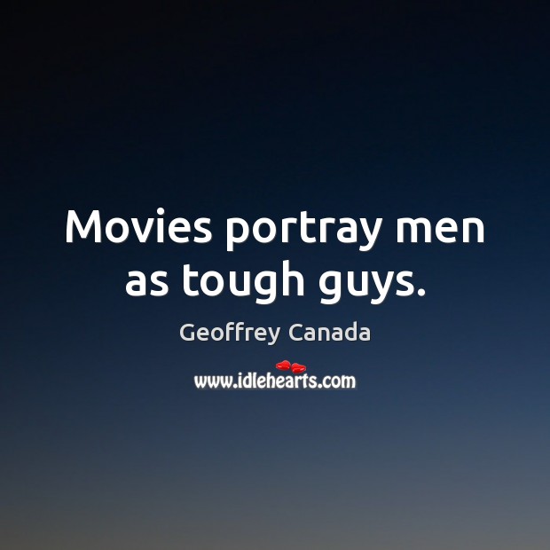 Movies portray men as tough guys. Geoffrey Canada Picture Quote