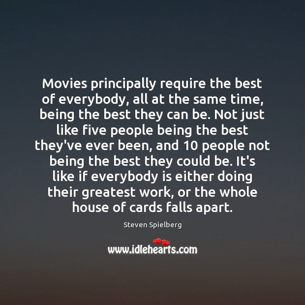Movies principally require the best of everybody, all at the same time, Steven Spielberg Picture Quote