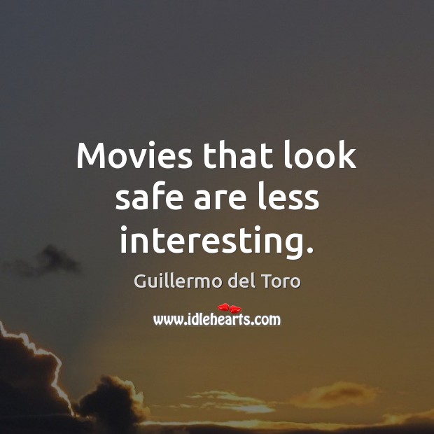 Movies that look safe are less interesting. Guillermo del Toro Picture Quote