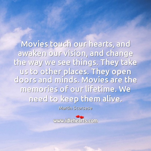 Movies touch our hearts, and awaken our vision, and change the way Martin Scorsese Picture Quote