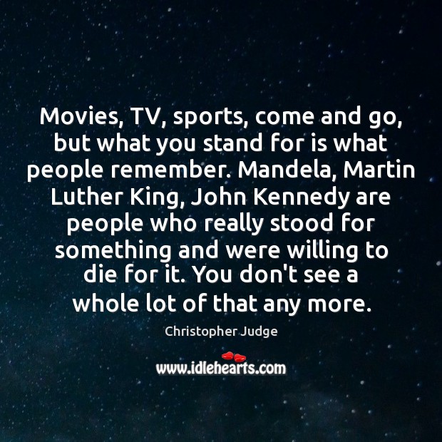 Movies, TV, sports, come and go, but what you stand for is Christopher Judge Picture Quote