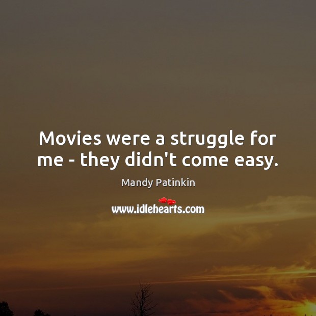 Movies were a struggle for me – they didn’t come easy. Mandy Patinkin Picture Quote