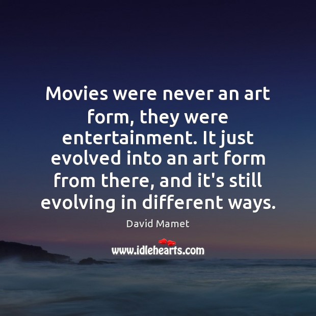 Movies were never an art form, they were entertainment. It just evolved David Mamet Picture Quote