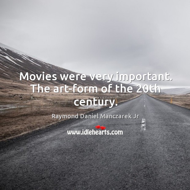 Movies were very important. The art-form of the 20th century. Raymond Daniel Manczarek Jr Picture Quote