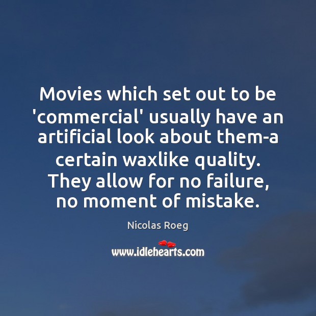 Movies which set out to be ‘commercial’ usually have an artificial look Nicolas Roeg Picture Quote