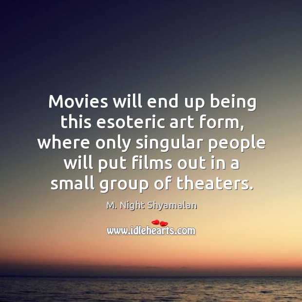 Movies will end up being this esoteric art form, where only singular people will put films out in a small group of theaters. Image