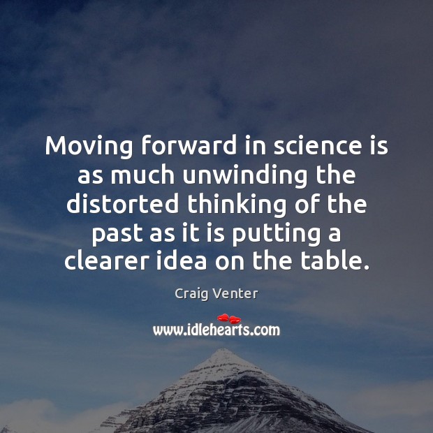 Moving forward in science is as much unwinding the distorted thinking of Craig Venter Picture Quote