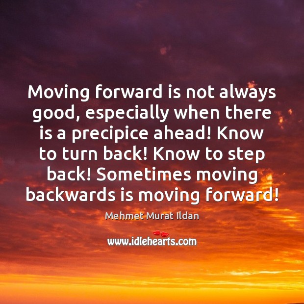 Moving forward is not always good, especially when there is a precipice Image