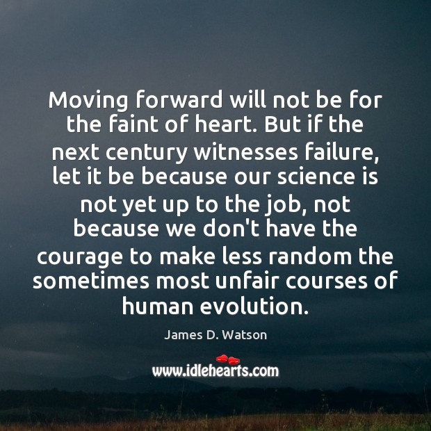 Moving forward will not be for the faint of heart. But if James D. Watson Picture Quote