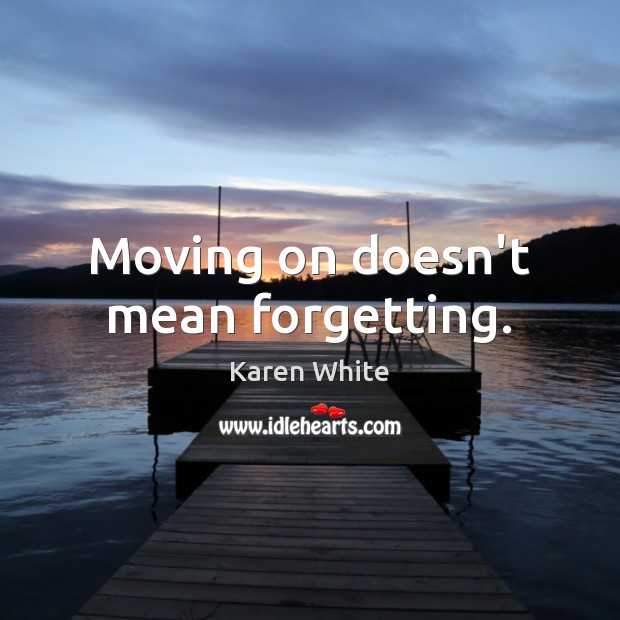Moving on doesn’t mean forgetting. Moving On Quotes Image