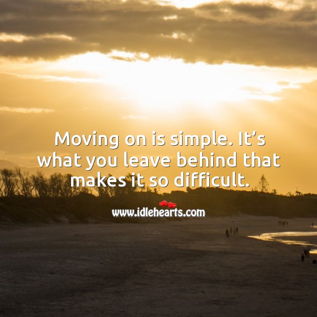 Moving on is simple. It’s what you leave behind that makes it so difficult. Moving On Quotes Image