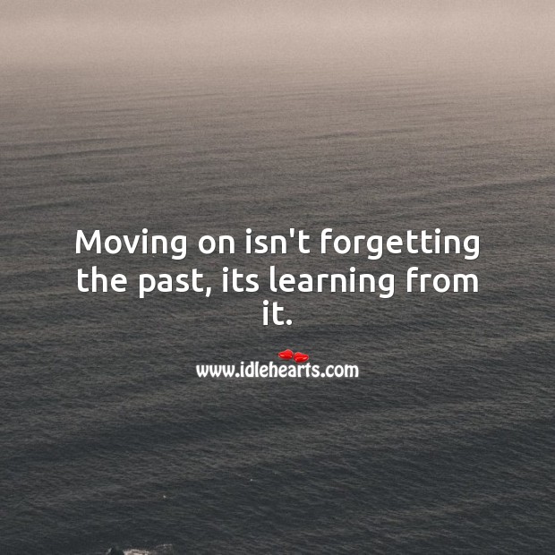 Moving on isn’t forgetting the past, its learning from it. Sad Messages Image