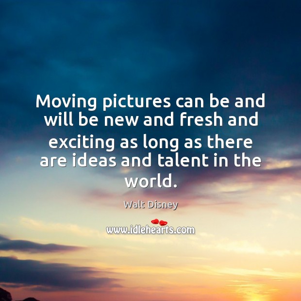 Moving pictures can be and will be new and fresh and exciting Walt Disney Picture Quote