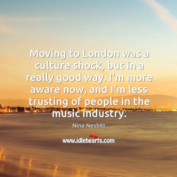 Moving to London was a culture shock, but in a really good Nina Nesbitt Picture Quote