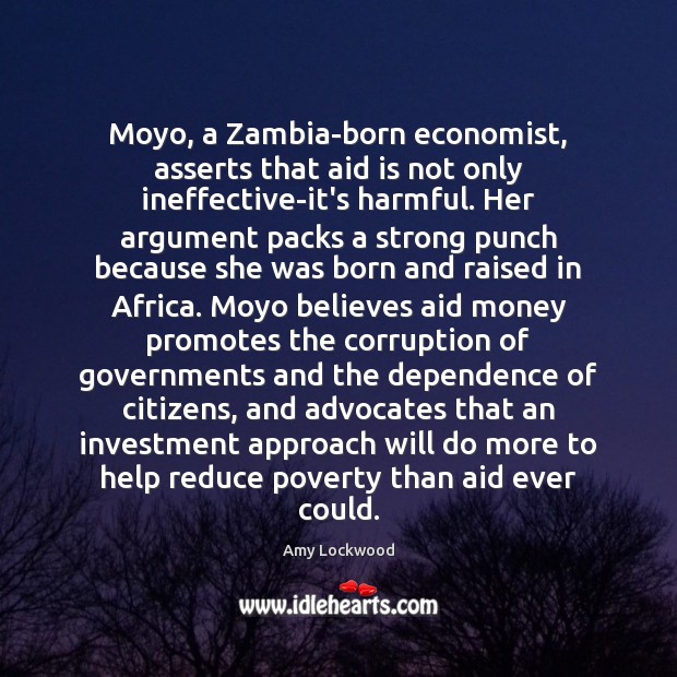 Moyo, a Zambia-born economist, asserts that aid is not only ineffective-it’s harmful. Investment Quotes Image