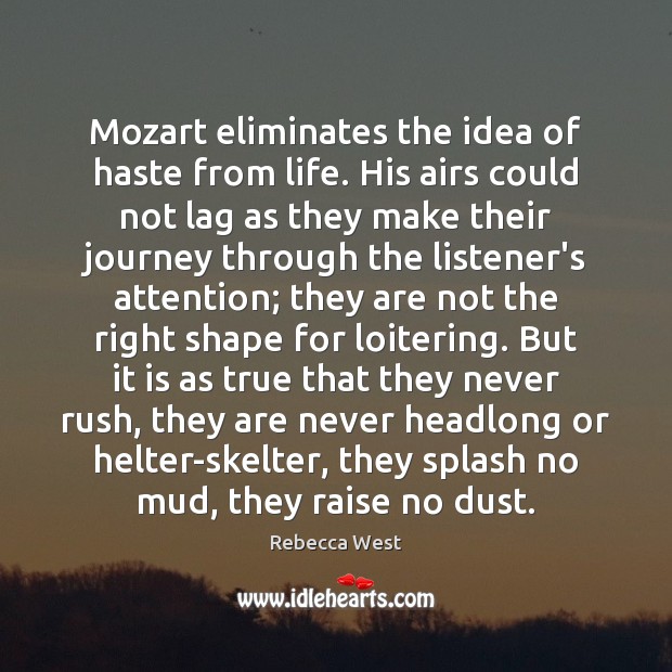 Mozart eliminates the idea of haste from life. His airs could not Rebecca West Picture Quote