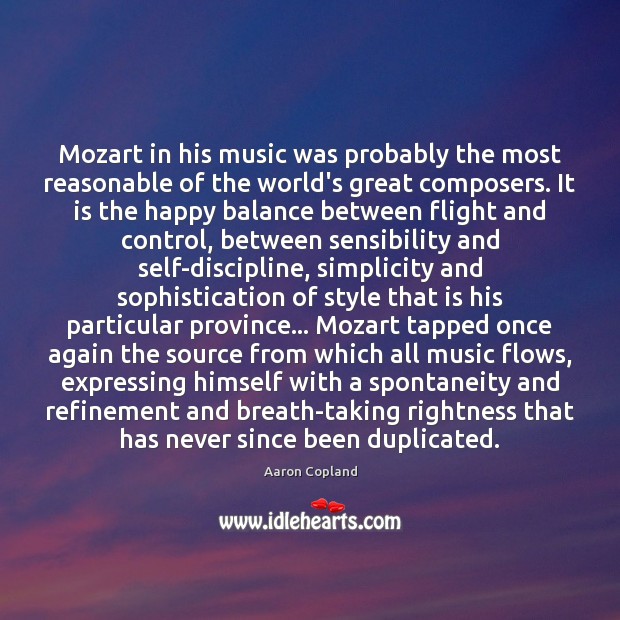 Mozart in his music was probably the most reasonable of the world’s Aaron Copland Picture Quote