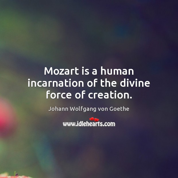 Mozart is a human incarnation of the divine force of creation. Image