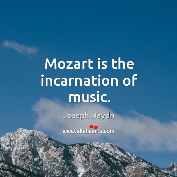 Mozart is the incarnation of music. Joseph Haydn Picture Quote